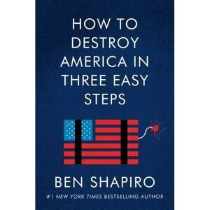 How to Destroy America in Three Easy Steps by Shapiro, Ben